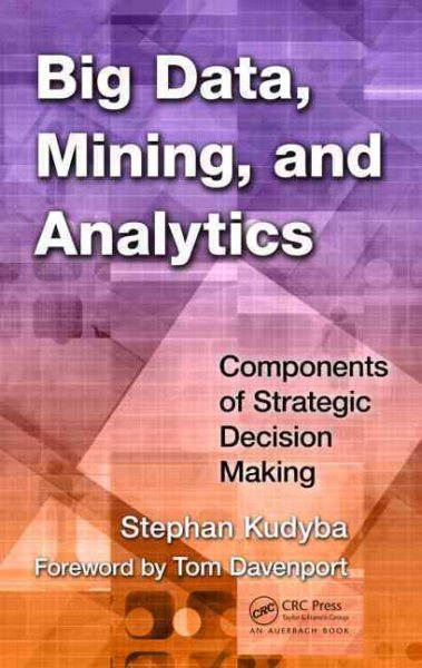 Big data, mining, and analytics : components of strategic decision making /
