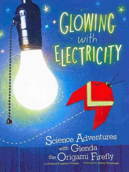 Glowing with electricity : science adventures with Glenda the origami firefly