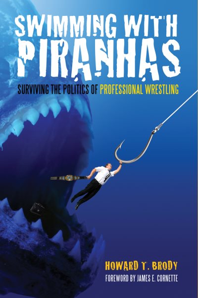 Swimming with piranhas : surviving the politics of professional wrestling /