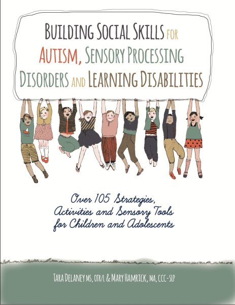 Building social skills for autism, sensory processing disorders and learning disabilities : over 105 strategies, activities and sensory tools for children and adolescents /