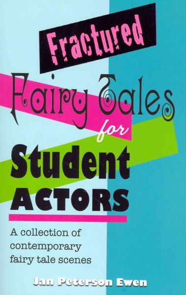 Fractured fairy tales for student actors : a collection of contemporary fairy tale scenes /