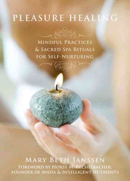 Pleasure healing : mindful practices & sacred spa rituals for self-nurturing /