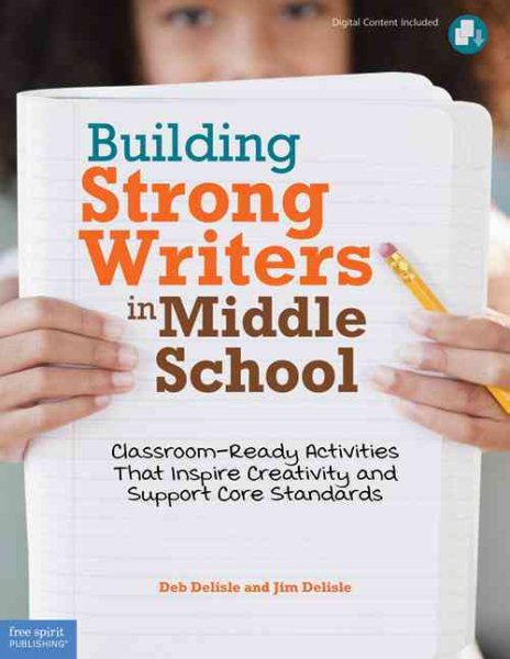 Building strong writers in middle school : classroom-ready activities that inspire creativity and support core standards /