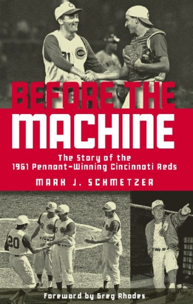 Before the machine : the story of the 1961 pennant-winning Cincinnati Reds /