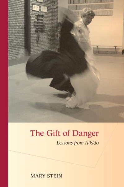 The gift of danger : lessons from aikido /