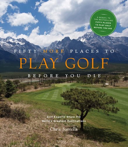Fifty more places to play golf before you die : golf experts share the world
