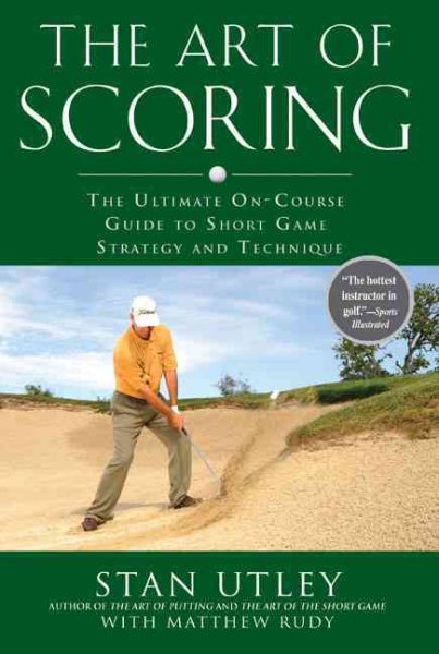 The art of scoring : the ultimate on-course guide to short game strategy and technique /
