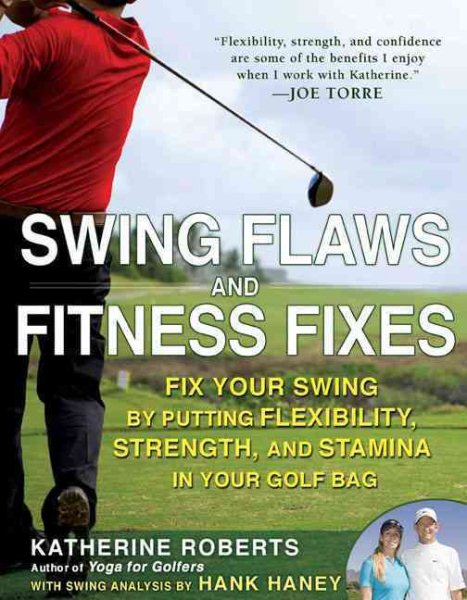 Swing flaws and fitness fixes : fix your swing by putting flexibility, strength, and stamina in your golf bag /