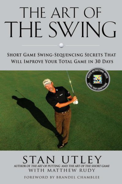 The art of the swing : short game swing-sequencing secrets that will improve your total game in 30 days /