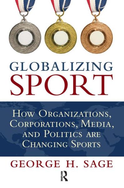 Globalizing sport : how organizations, corporations, media, and politics are changing sports /