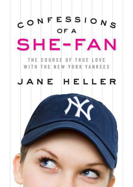 Confessions of a she-fan : the course of true love with the New York Yankees /