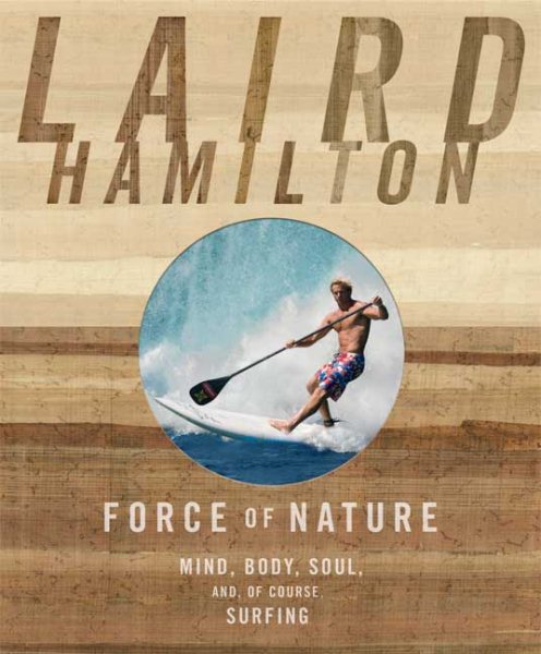 Force of nature : mind, body, soul, and, of course, surfing /