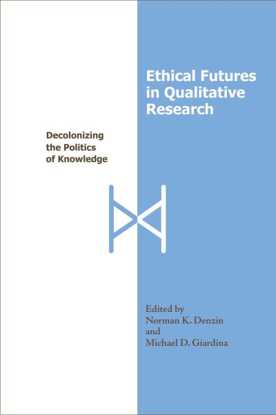 Ethical futures in qualitative research : decolonizing the politics of knowledge /