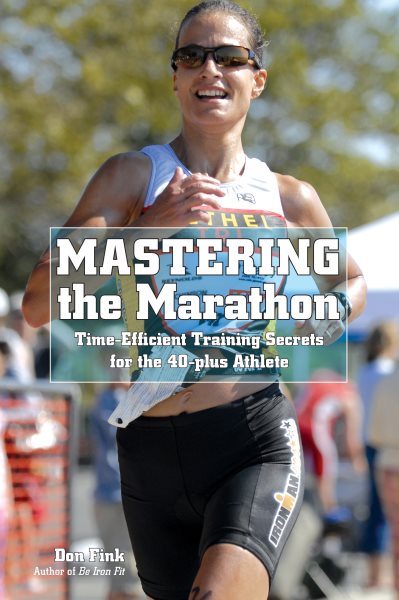 Mastering the marathon : time-efficient training secrets for the 40-plus athlete /