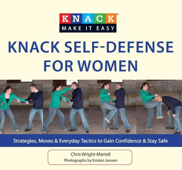 Knack self-defense for women : strategies, moves & everyday tactics to gain confidence & stay safe /