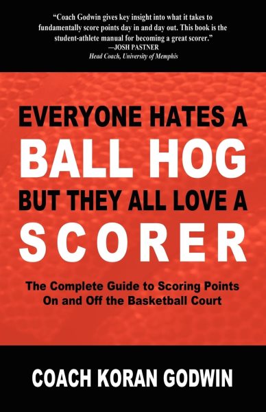 Everyone hates a ball hog, but they all love a scorer : the complete guide to scoring points on and off the basketball court /