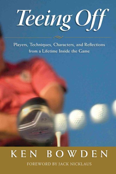 Teeing off : players, techniques, characters, and reflections from a lifetime inside golf /