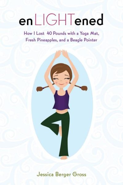 Enlightened : how I lost 40 pounds with a yoga mat, fresh pineapples, and a beagle-pointer /