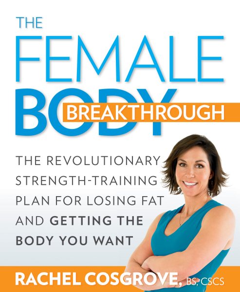 The female body breakthrough : the revolutionary strength-training plan for losing fat and getting the body you want /