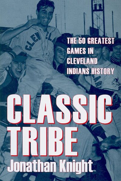 Classic tribe : the 50 greatest games in Cleveland Indians history /