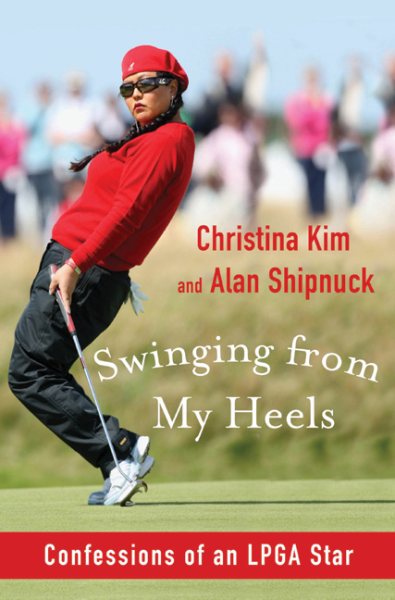 Swinging from my heels : confessions of an LPGA star /