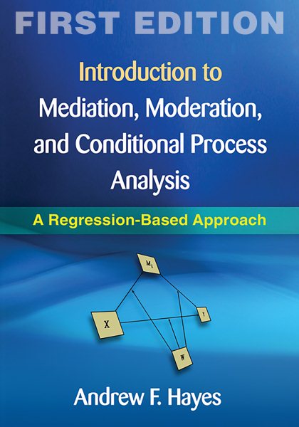 Introduction to mediation, moderation, and conditional process analysis : a regression-based approach /