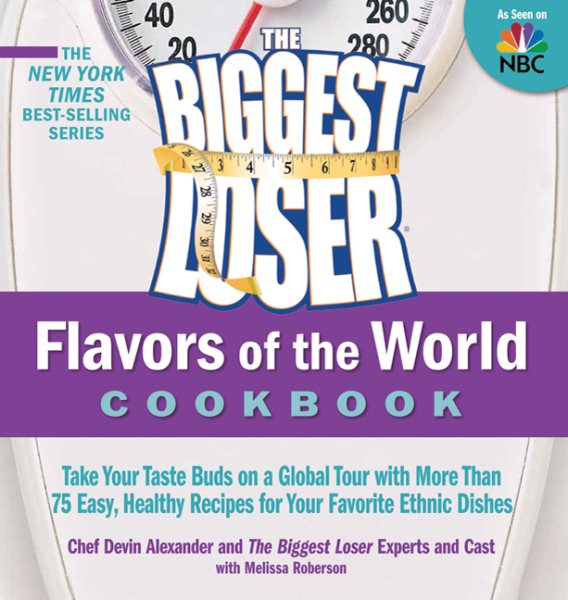 The Biggest loser flavors of the world cookbook : take your taste buds on a global tour with more than 75 easy, healthy recipes for your favorite ethnic dishes /