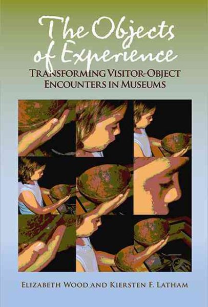 The objects of experience : transforming visitor-object encounters in museums /