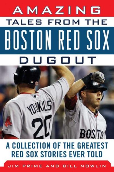 Amazing tales from the Boston Red Sox dugout : a collection of the greatest Red Sox stories ever told /