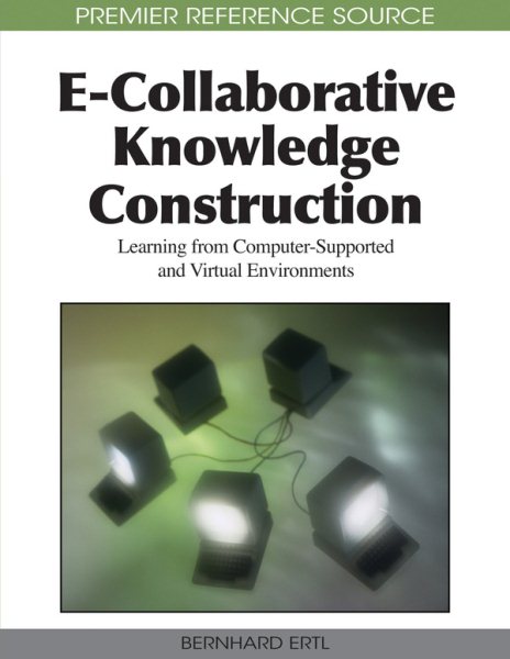 E-collaborative knowledge construction : learning from computer-supported and virtual environments /