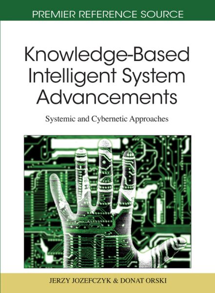 Knowledge-based intelligent system advancements : systemic and cybernetic approaches /