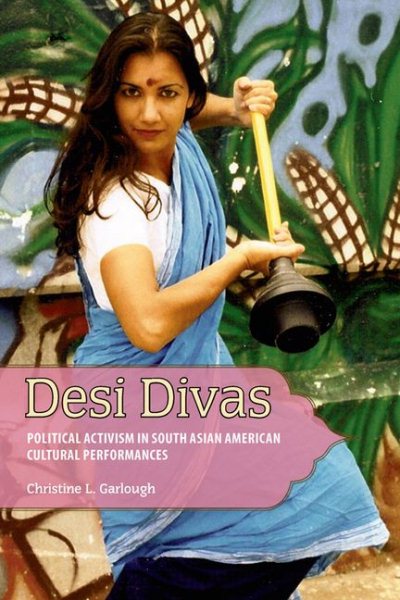 Desi divas : political activism in South Asian American cultural performances /