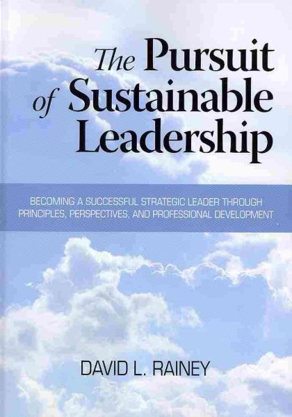 The pursuit of sustainable leadership : becoming a successful strategic leader through principles, perspectives, and professional development /