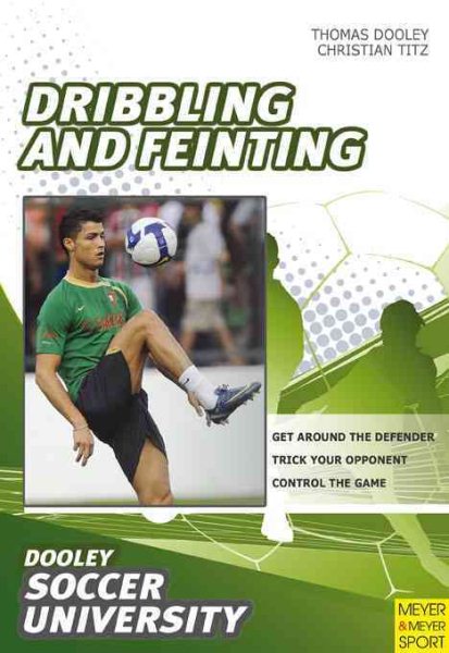 Soccer : dribbling and feinting : 68 drills and exercises designed to improve dribbling and feinting /
