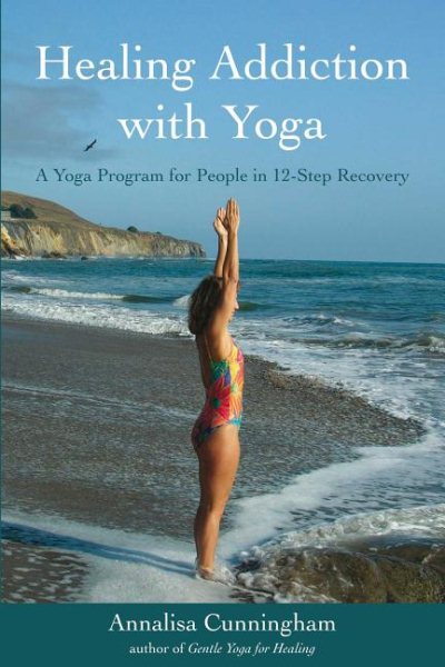 Healing addiction with yoga : a yoga program for people in 12-step recovery /