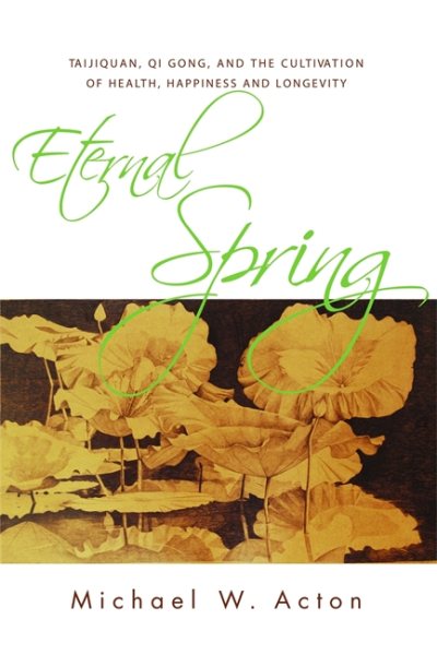 Eternal spring : Taiji quan, Qi gong, and the cultivation of health, happiness and longevity /