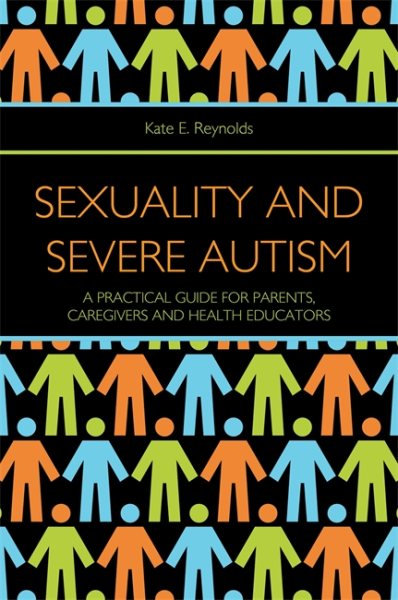 Sexuality and severe autism : a practical guide for parents, caregivers and health educators /
