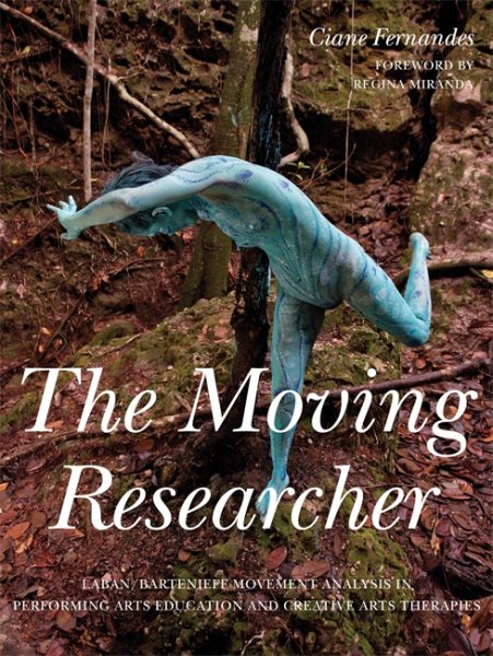 The moving researcher : Laban/Bartenieff movement analysis in performing arts education and creative arts therapies /