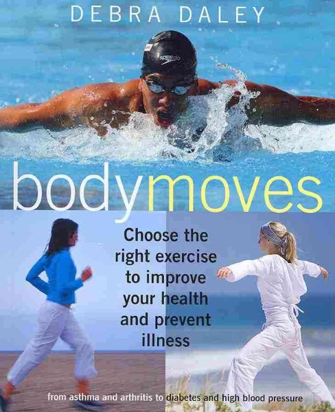 Body moves : choose the right exercise to improve your health and prevent illness : from asthma and arthritis to diabetes and high blood pressure /
