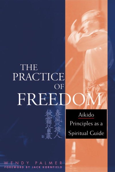 The practice of freedom : aikido principles as a spiritual guide /