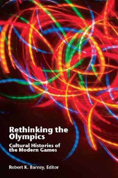Rethinking the Olympics : cultural histories of the modern games /