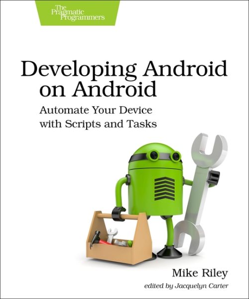Developing Android on Android : automate your device with scripts and tasks /