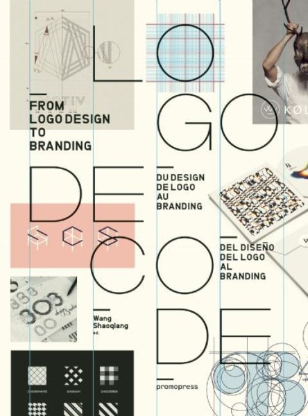 Logo decode : from logo design to branding = du design de logo au branding = del diseño del logo al branding /