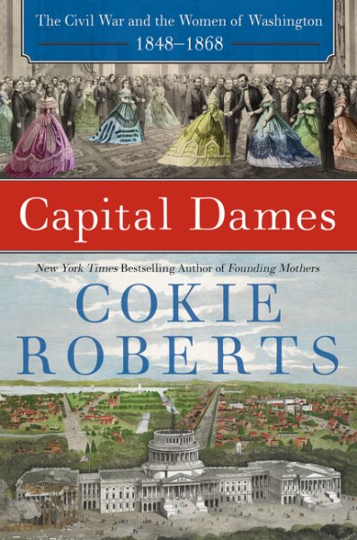 Capital dames : the Civil War and the women of Washington, 1848-1868