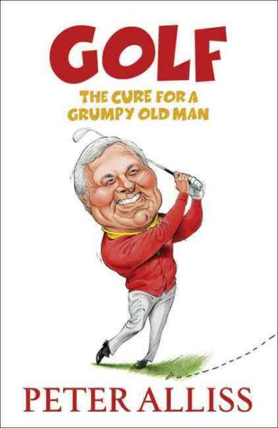 Golf : the cure for a grumpy old man /