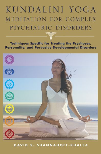 Kundalini yoga meditation for complex psychiatric disorders : techniques specific for treating the psychoses, personality, and pervasive developmental disorders /
