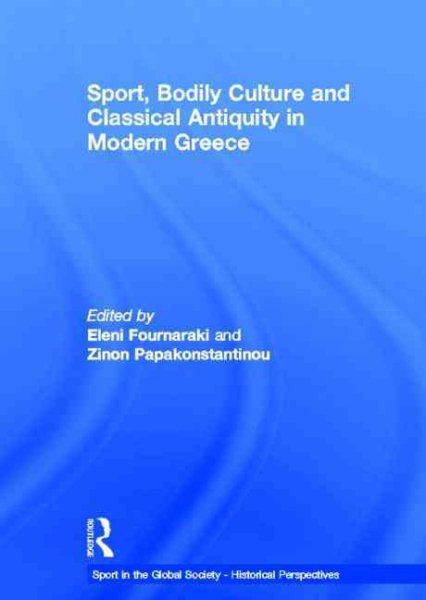 Sport, bodily culture and classical antiquity in modern Greece / Sport, bodily culture and classical antiquity in modern Greece /