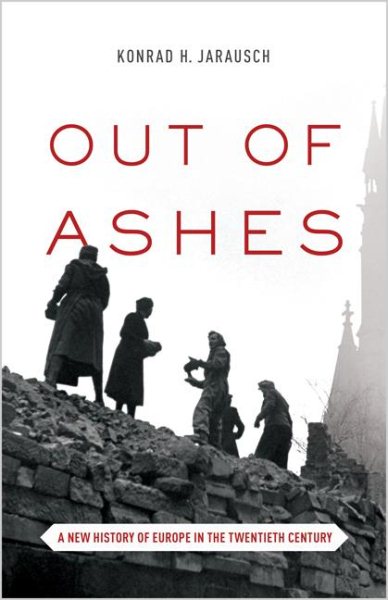Out of ashes : a new history of Europe in the twentieth century