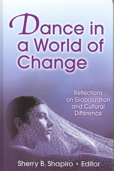 Dance in a world of change : reflections on globalization and cultural difference / Dance in a world of change : reflections on globalization and cultural difference /