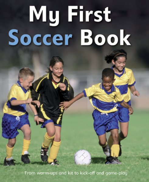 My first soccer book  : [from warm-ups and gear to kickoff and techniques]